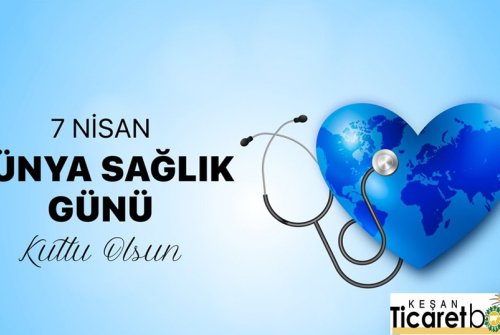 7 Nisan Dünya Sağlık Günü Kutlu Olsun!..